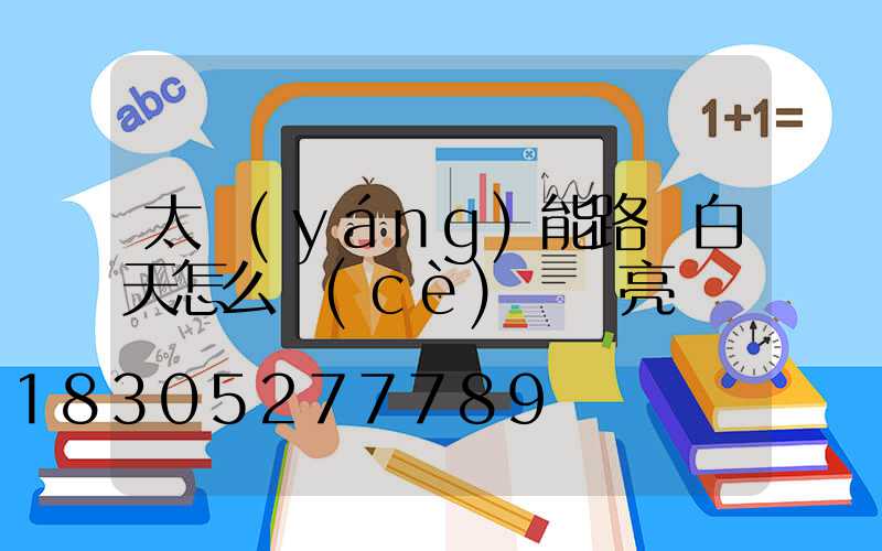太陽(yáng)能路燈白天怎么測(cè)試燈亮