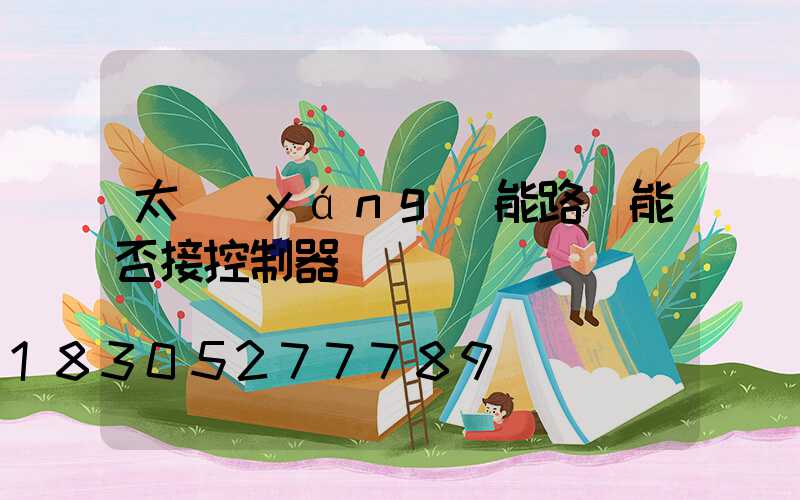 太陽(yáng)能路燈能否接控制器