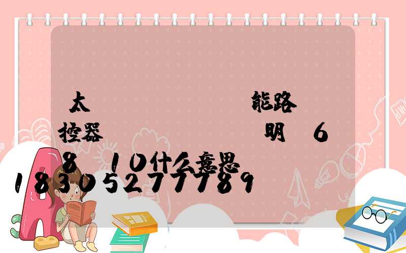 太陽(yáng)能路燈遙控器說(shuō)明t6t8t10什么意思