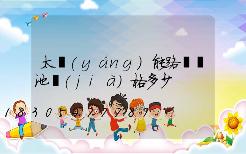 太陽(yáng)能路燈電池價(jià)格多少