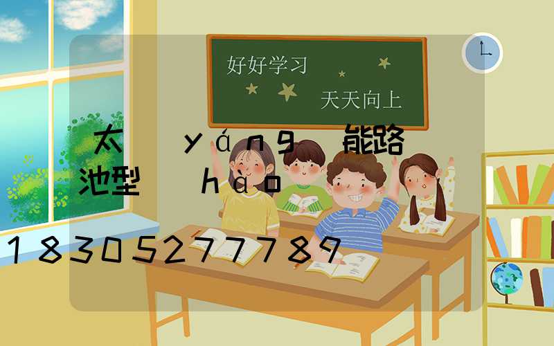 太陽(yáng)能路燈電池型號(hào)