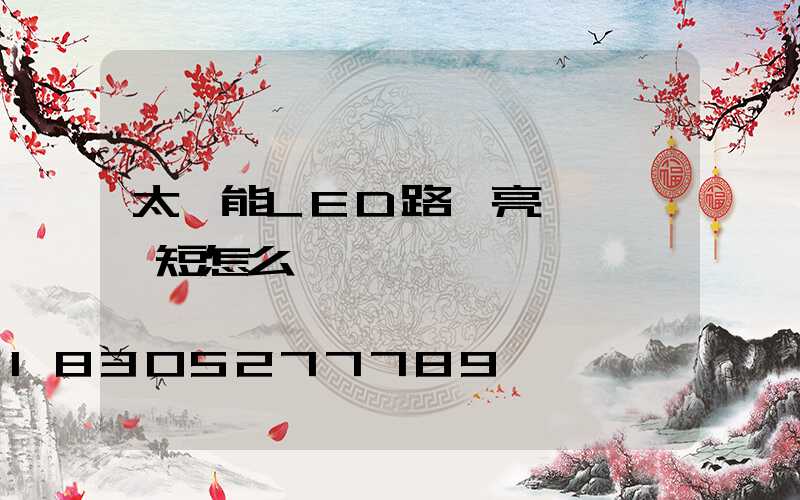太陽能LED路燈亮燈時間變短怎么辦