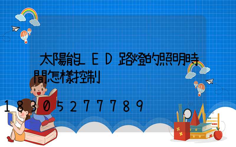 太陽能LED路燈的照明時間怎樣控制