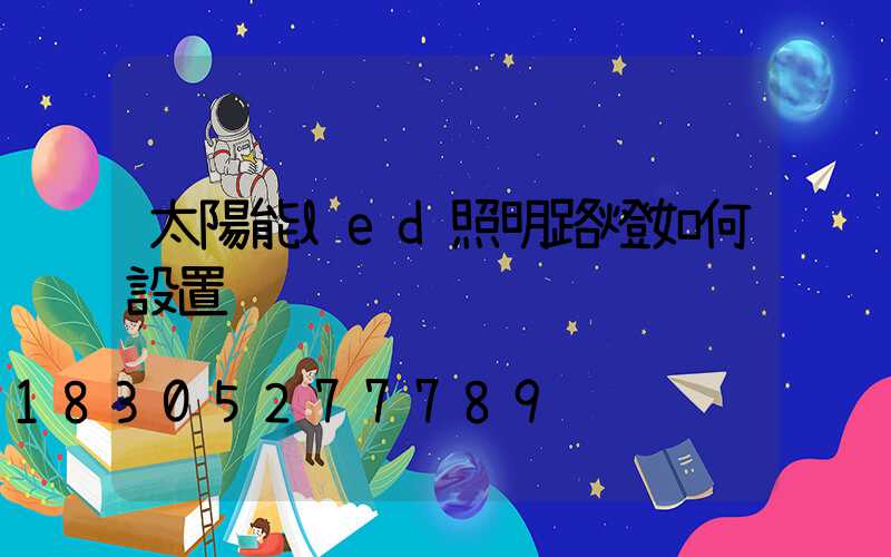 太陽能led照明路燈如何設置
