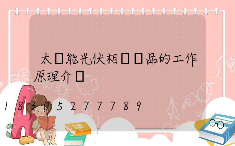 太陽能光伏相關產品的工作原理介紹