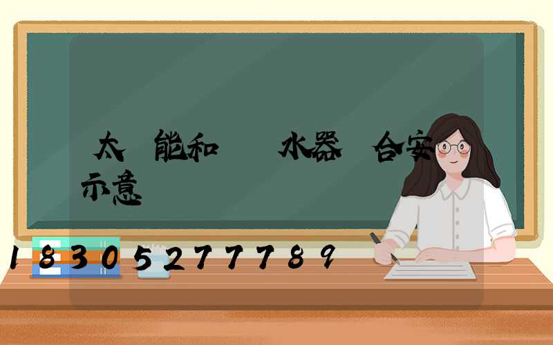 太陽能和電熱水器組合安裝示意圖