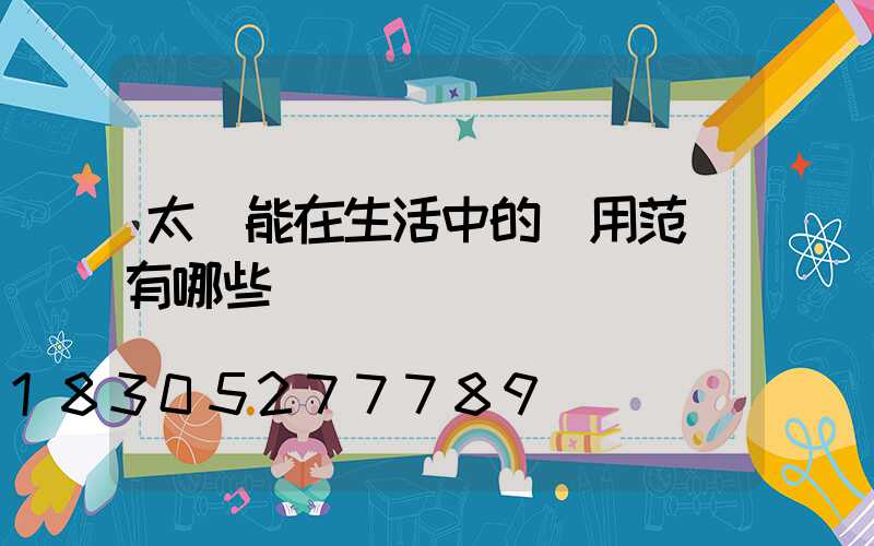 太陽能在生活中的應用范圍有哪些