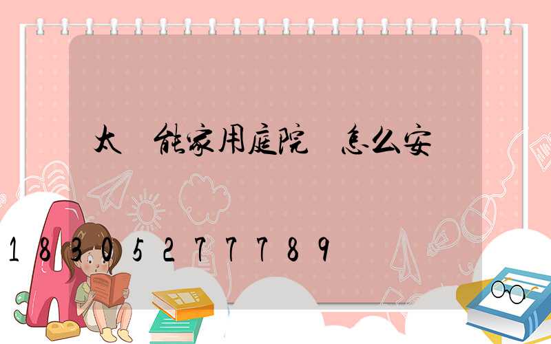 太陽能家用庭院燈怎么安裝