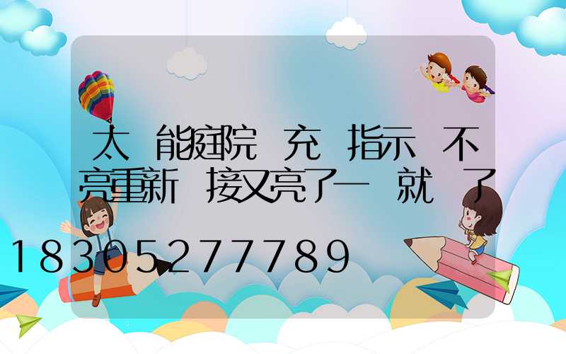 太陽能庭院燈充電指示燈不亮重新連接又亮了一會就滅了