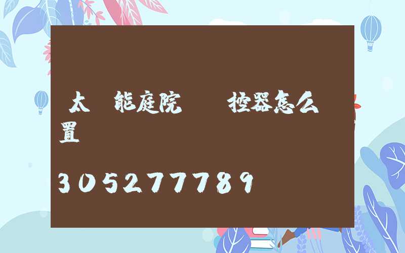 太陽能庭院燈遙控器怎么設置時間
