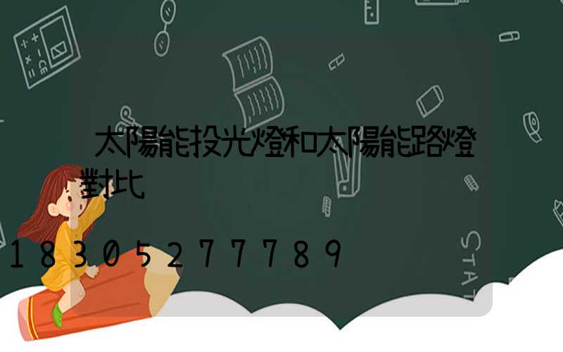 太陽能投光燈和太陽能路燈對比
