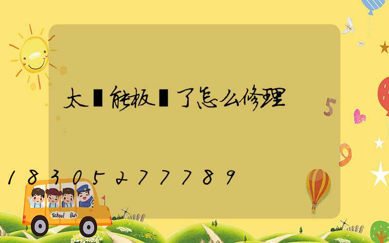 太陽能板壞了怎么修理