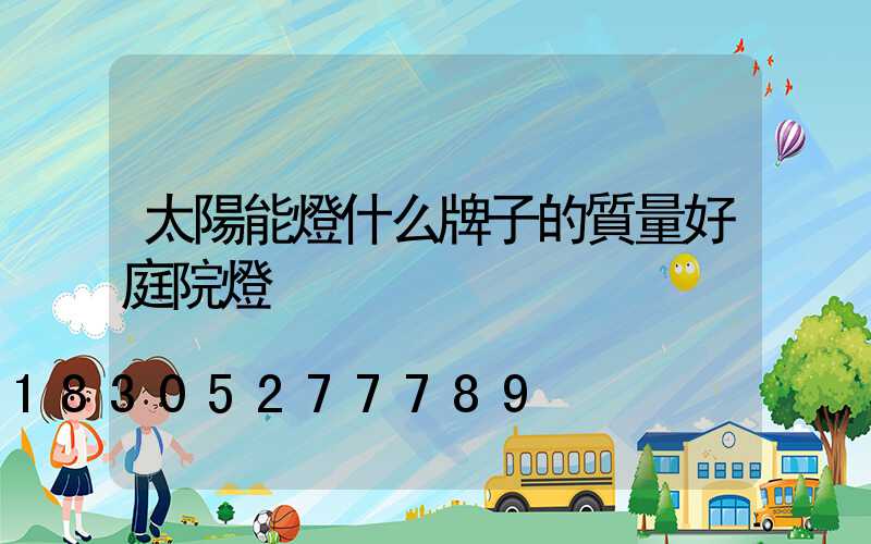 太陽能燈什么牌子的質量好庭院燈