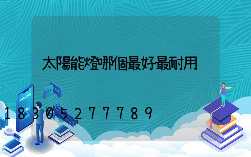 太陽能燈哪個最好最耐用