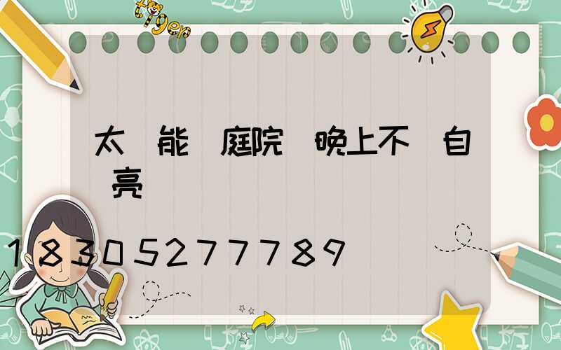 太陽能燈庭院燈晚上不會自動亮