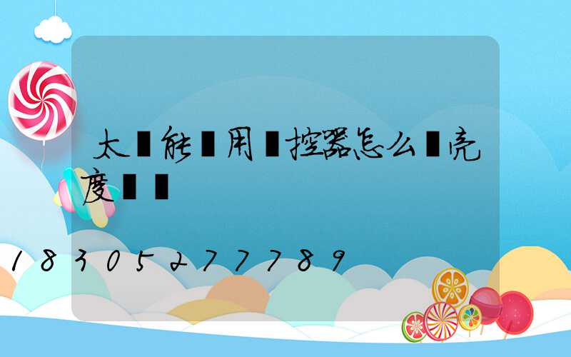 太陽能燈用遙控器怎么調亮度時間