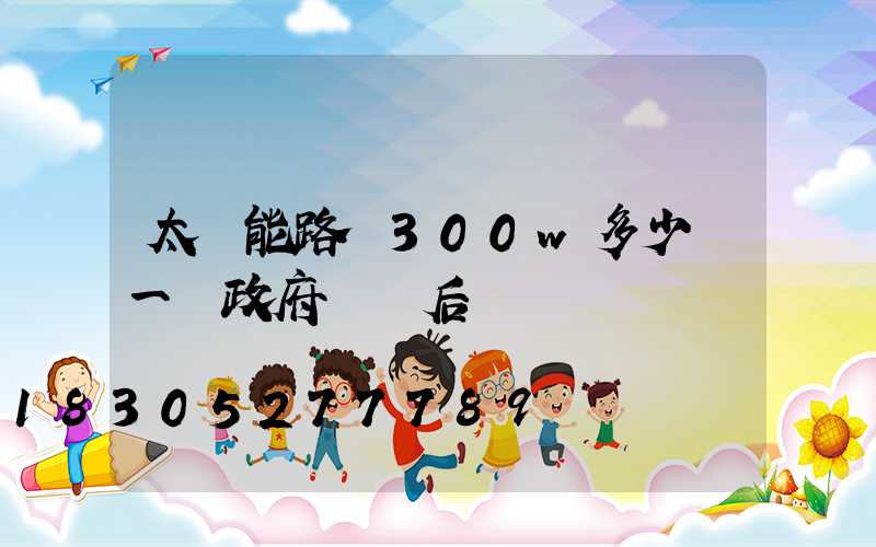 太陽能路燈300w多少錢一臺政府補貼后