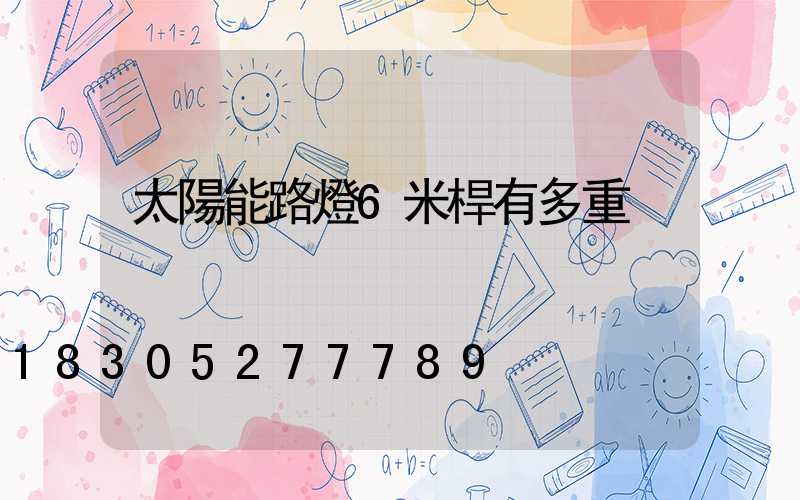 太陽能路燈6米桿有多重