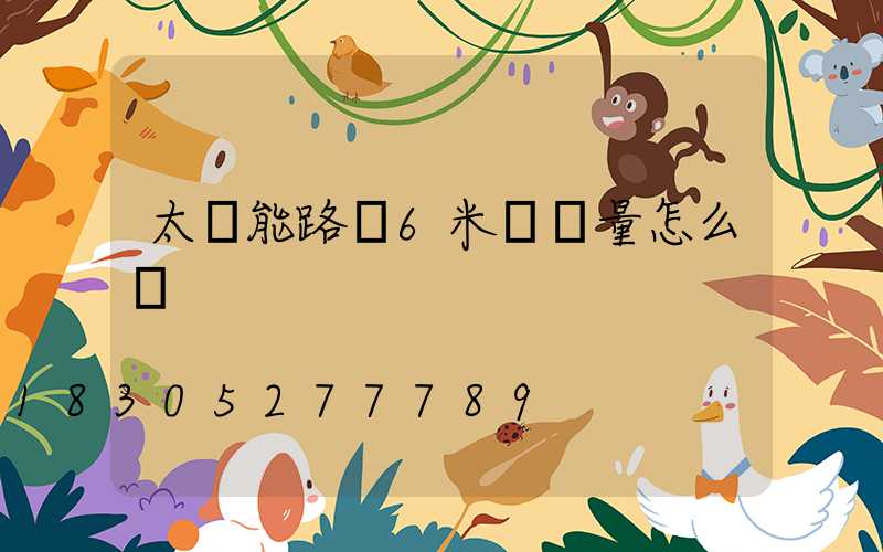 太陽能路燈6米桿質量怎么樣