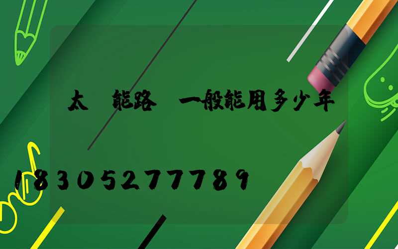 太陽能路燈一般能用多少年？