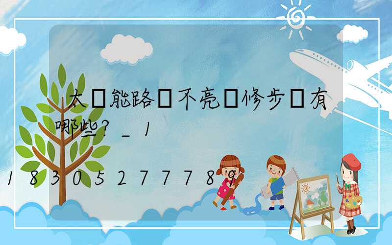 太陽能路燈不亮檢修步驟有哪些？_1