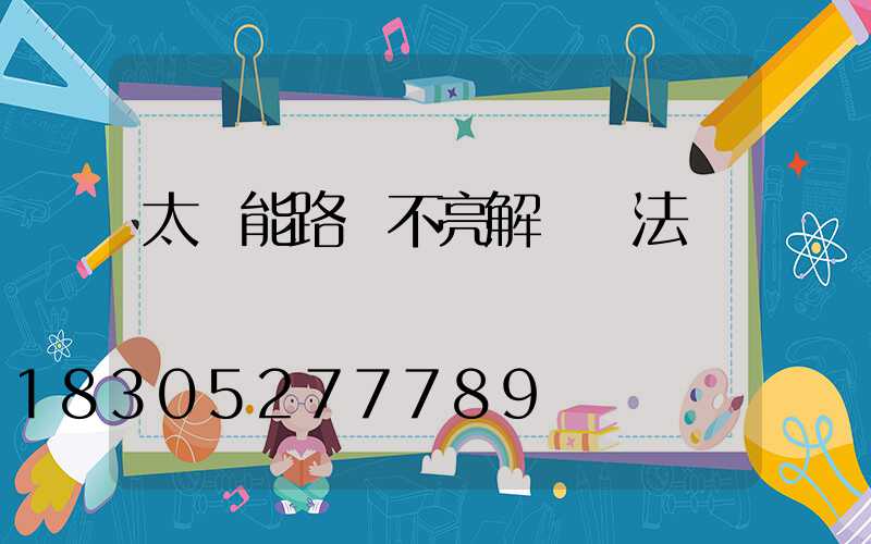 太陽能路燈不亮解決辦法