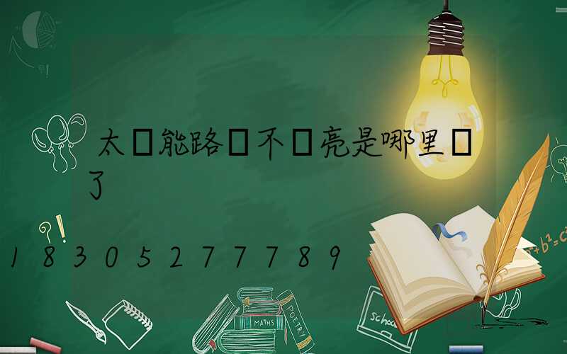 太陽能路燈不會亮是哪里壞了