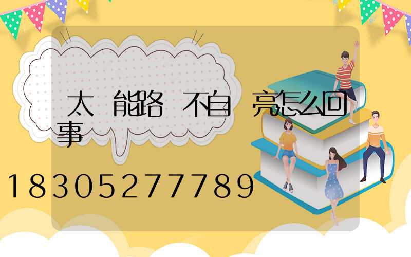 太陽能路燈不自動亮怎么回事