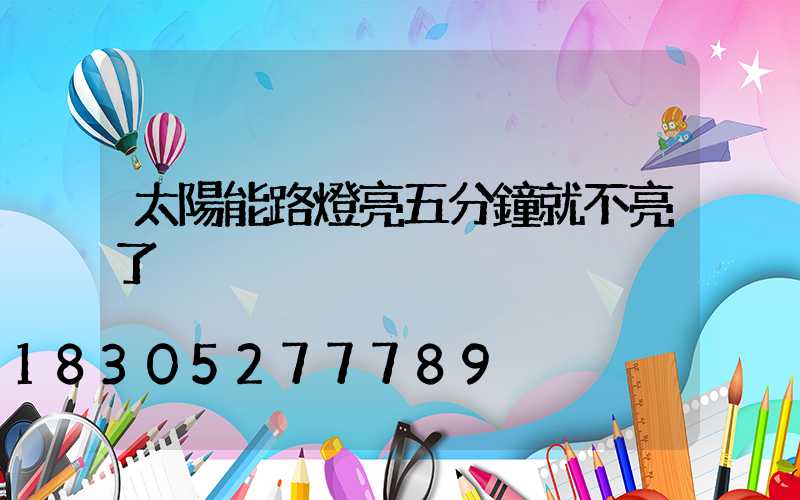 太陽能路燈亮五分鐘就不亮了