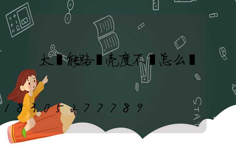 太陽能路燈亮度不夠怎么辦