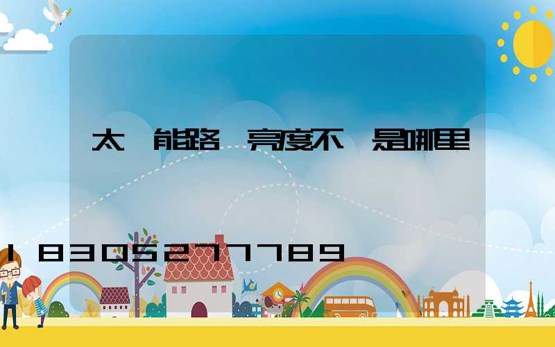 太陽能路燈亮度不夠是哪里壞