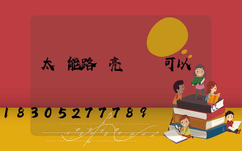 太陽能路燈亮燈時間可以調嗎