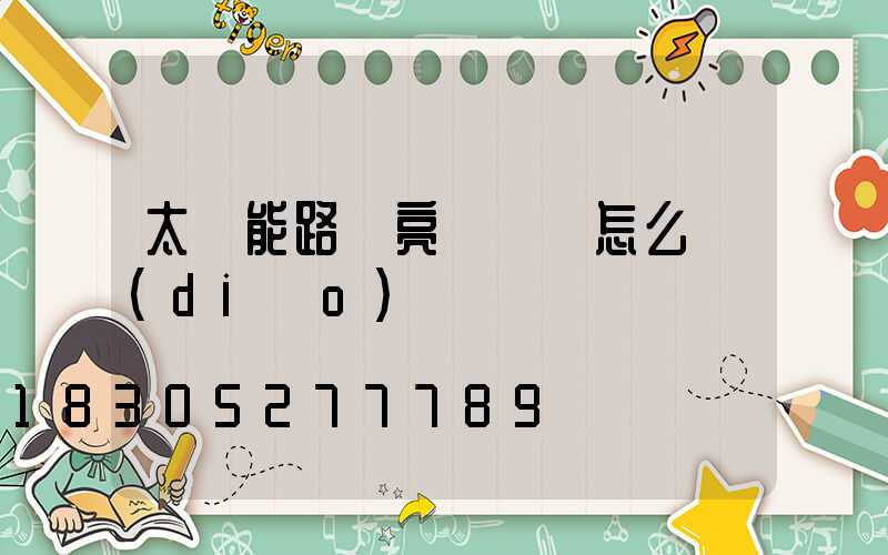 太陽能路燈亮燈時間怎么調(diào)
