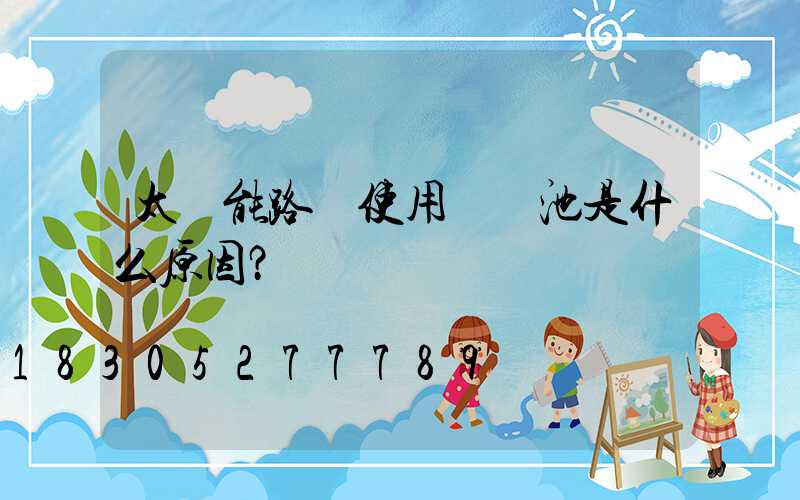 太陽能路燈使用鋰電池是什么原因？