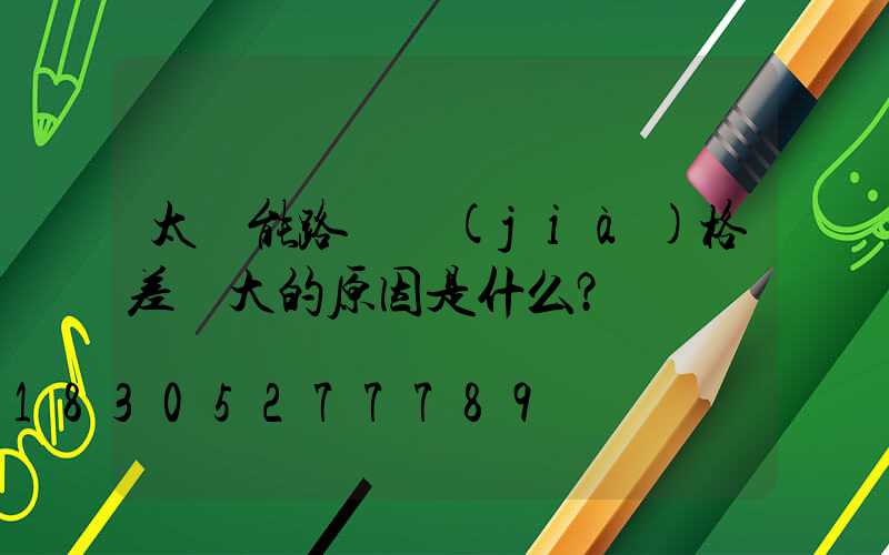 太陽能路燈價(jià)格差異大的原因是什么？