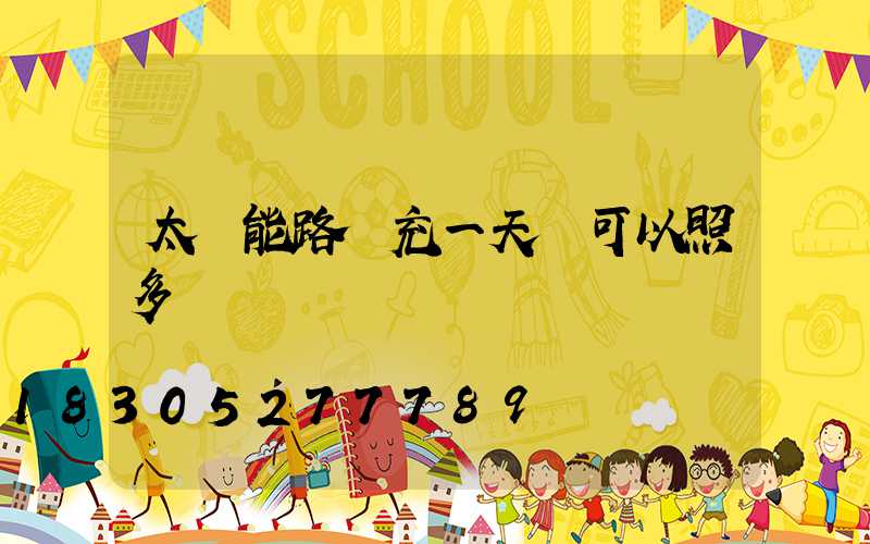 太陽能路燈充一天電可以照多長時間