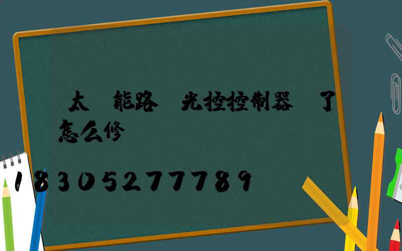 太陽能路燈光控控制器壞了怎么修