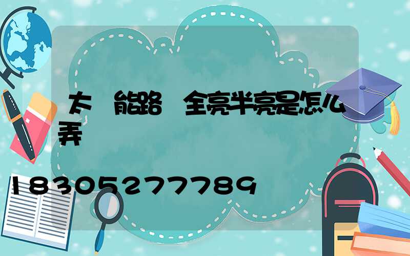 太陽能路燈全亮半亮是怎么弄