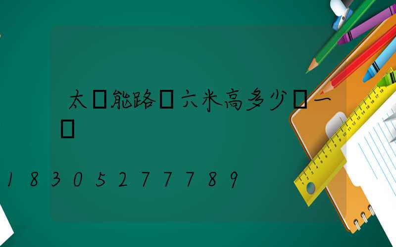 太陽能路燈六米高多少錢一桿
