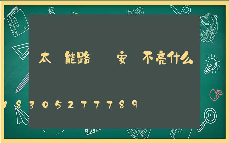 太陽能路燈剛安裝不亮什么問題