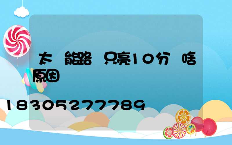 太陽能路燈只亮10分鐘啥原因