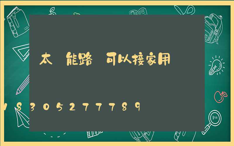 太陽能路燈可以接家用電嗎