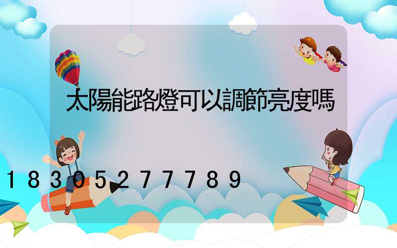 太陽能路燈可以調節亮度嗎
