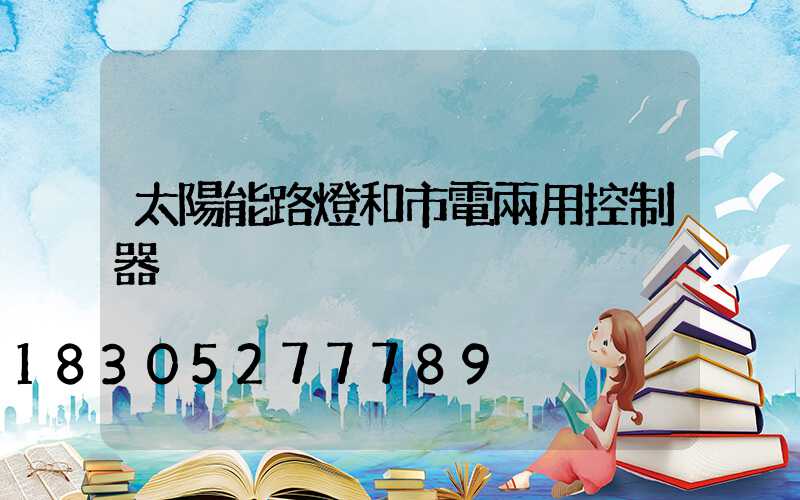 太陽能路燈和市電兩用控制器