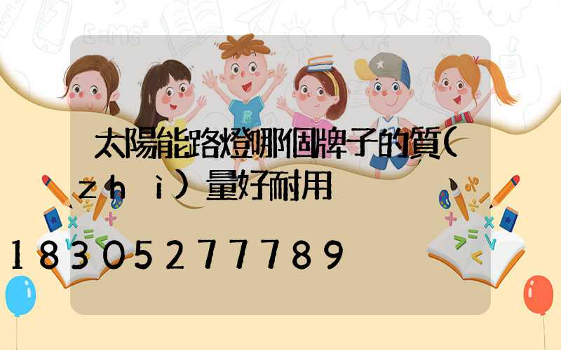 太陽能路燈哪個牌子的質(zhì)量好耐用