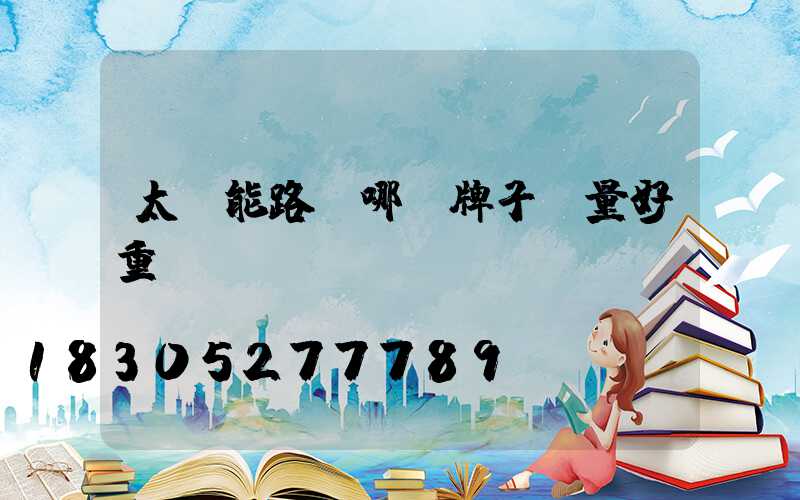 太陽能路燈哪個牌子質量好重慶