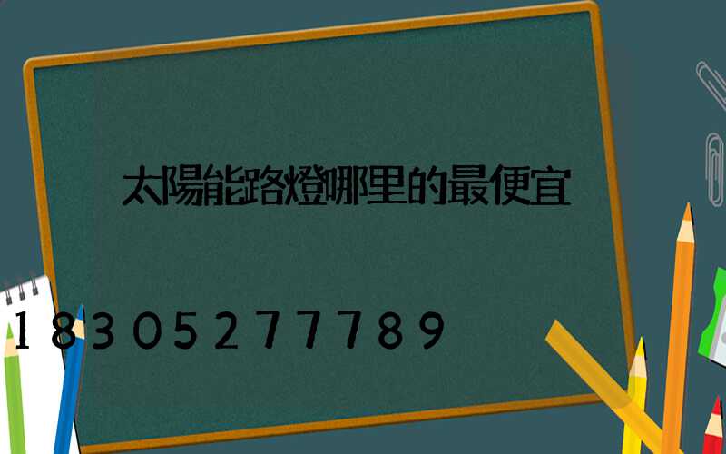 太陽能路燈哪里的最便宜
