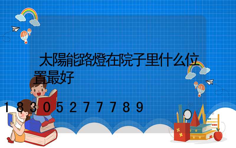 太陽能路燈在院子里什么位置最好