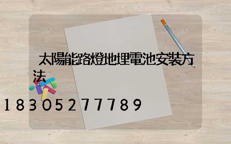 太陽能路燈地埋電池安裝方法