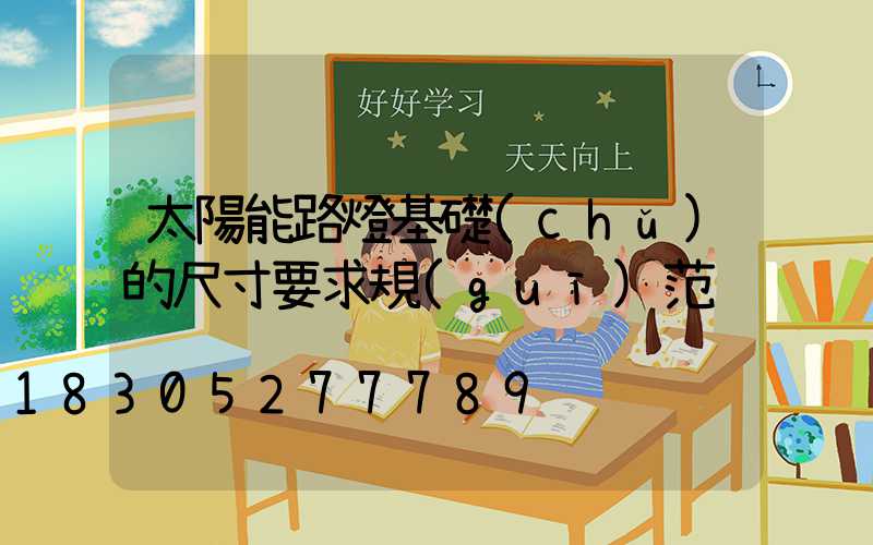 太陽能路燈基礎(chǔ)的尺寸要求規(guī)范